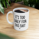 "It's Too Early..." Coffee Mug