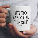 "It's Too Early..." Coffee Mug